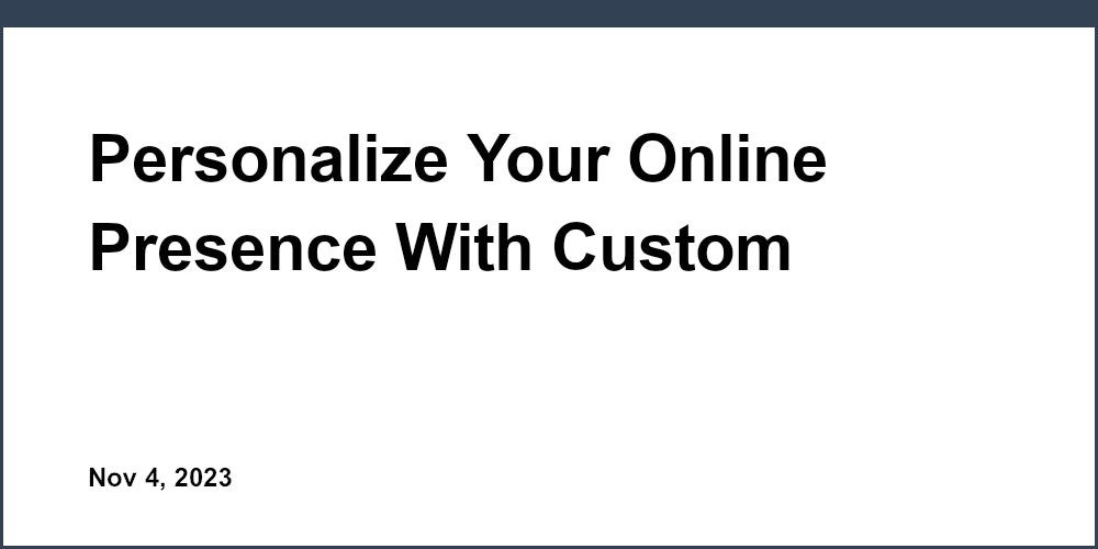 Personalize Your Online Presence With Custom Homepage Design
