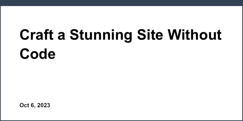 Craft a Stunning Site Without Code