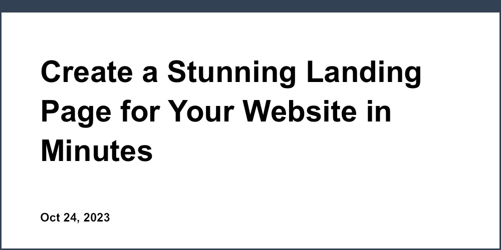 Create a Stunning Landing Page for Your Website in Minutes