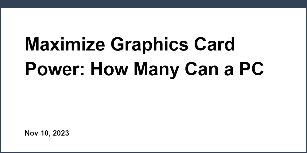 Maximize Graphics Card Power: How Many Can a PC Have?