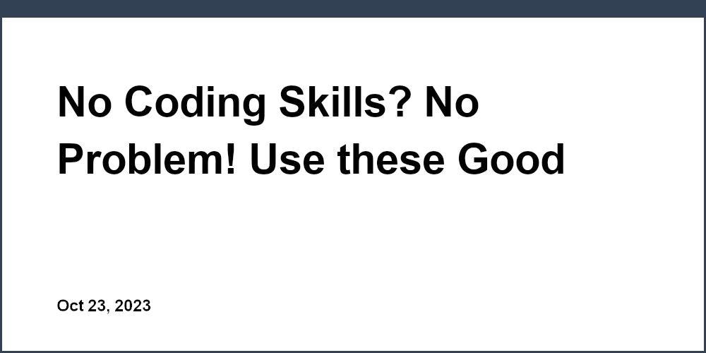 No Coding Skills? No Problem! Use these Good Website Making Sites