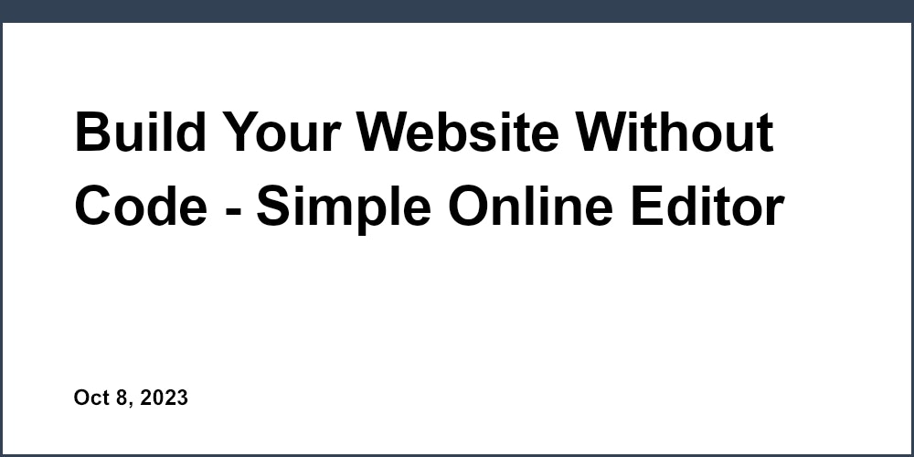 Build Your Website Without Code - Simple Online Editor Lets You Create Stunning Sites