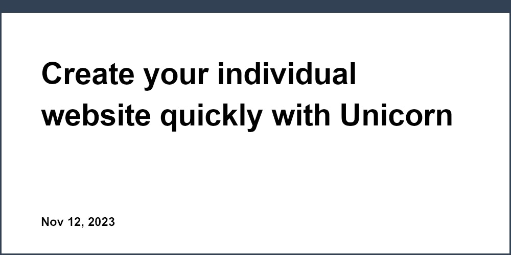 Create your individual website quickly with Unicorn