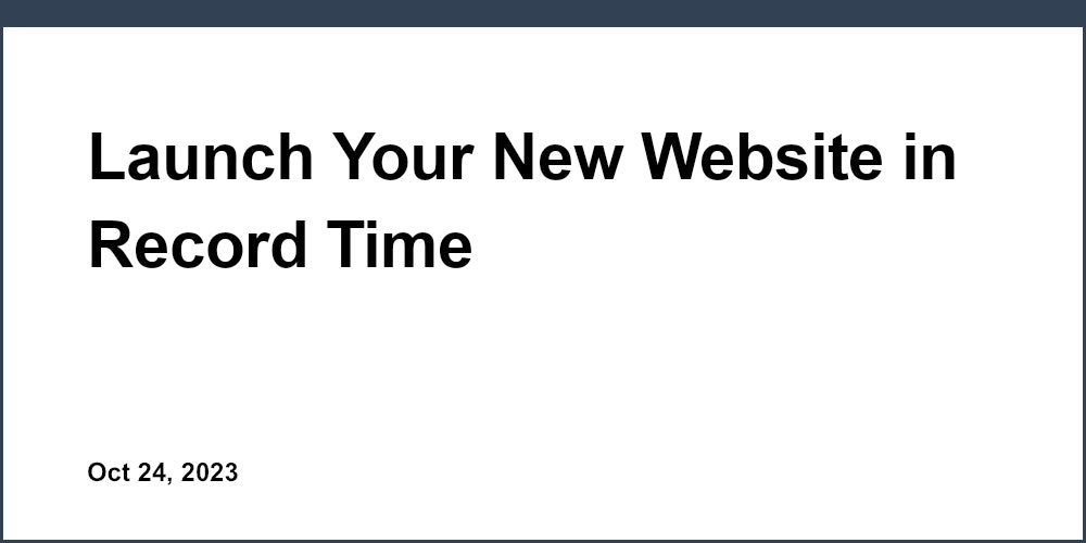 Launch Your New Website in Record Time