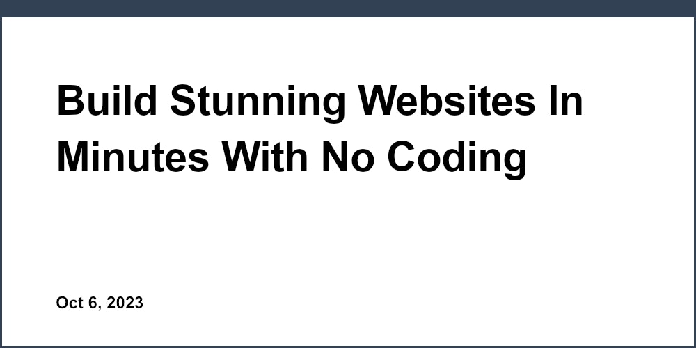 Build Stunning Websites In Minutes With No Coding Using This Intuitive Platform
