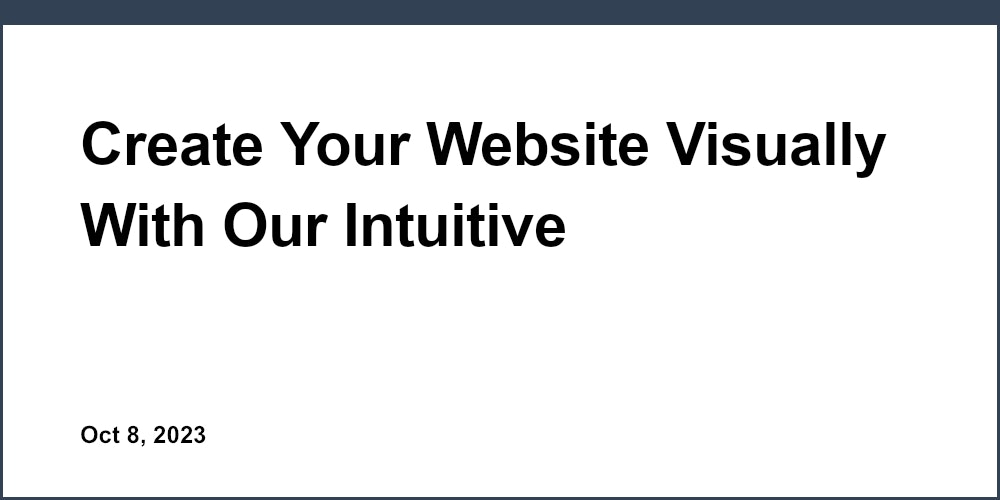 Create Your Website Visually With Our Intuitive Drag-and-Drop Builder