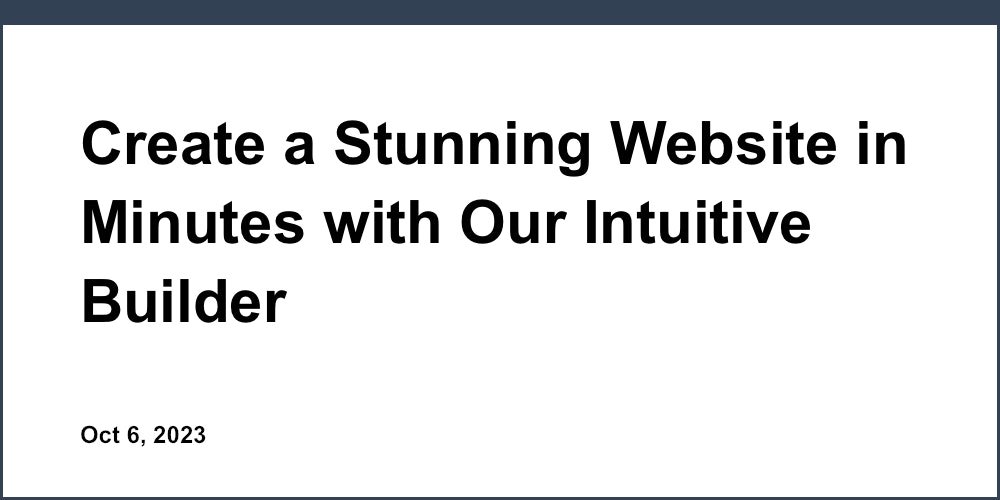 Create a Stunning Website in Minutes with Our Intuitive Builder