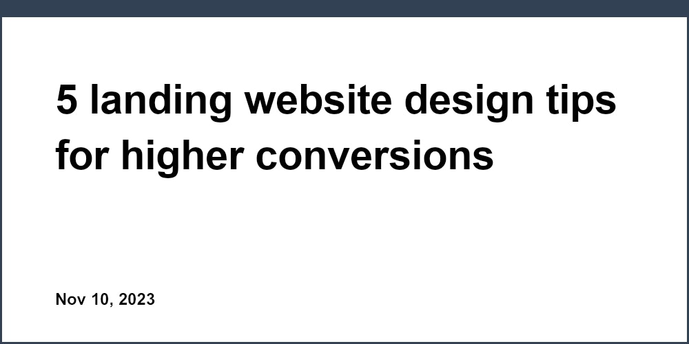 5 landing website design tips for higher conversions