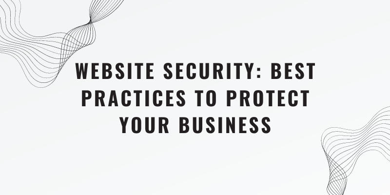 Website Security: Best Practices to Protect Your Business