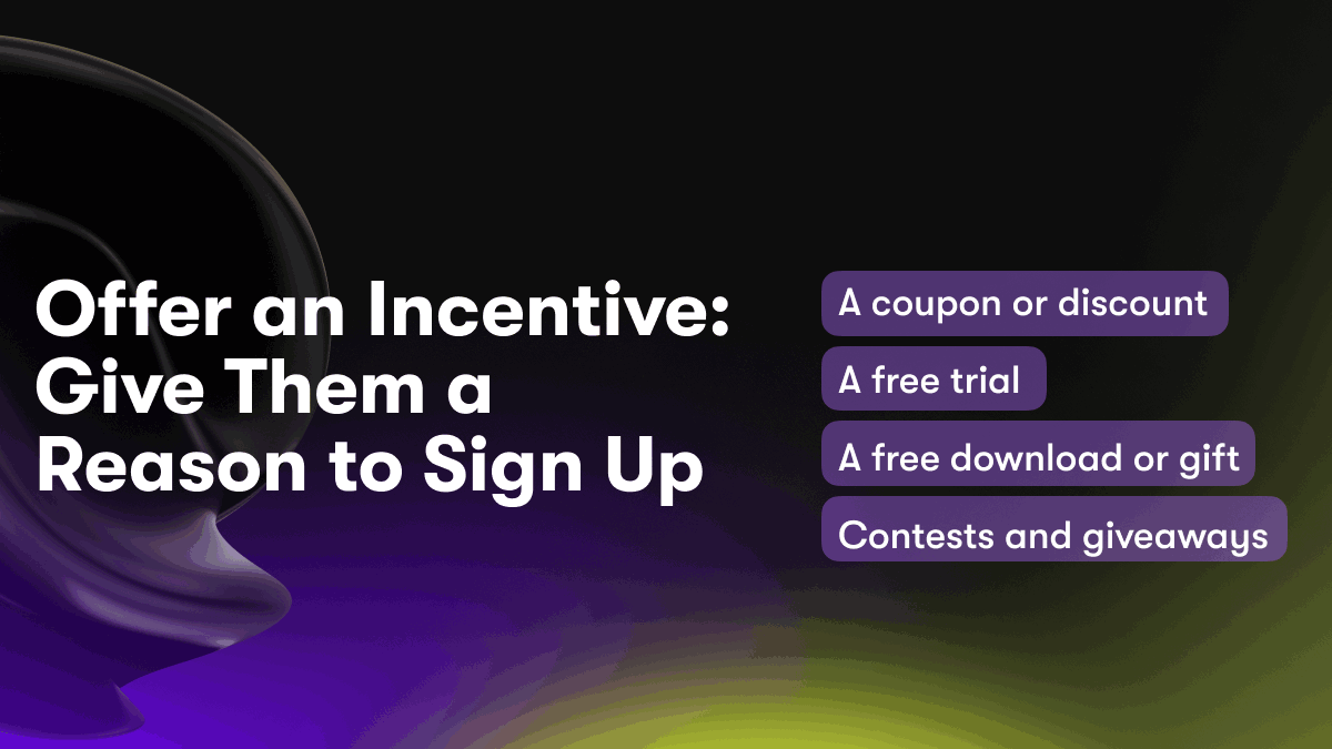 Offer an Incentive: Give Them a Reason to Sign Up