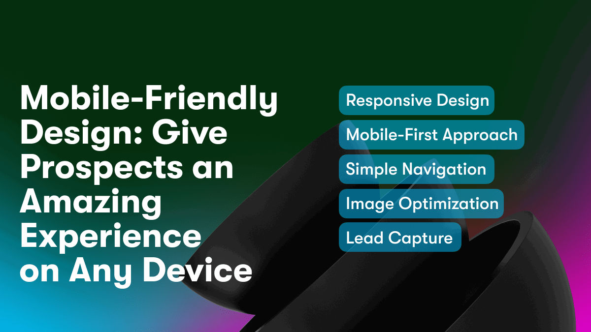 Mobile-Friendly Design: Give Prospects an Amazing Experience on Any Device